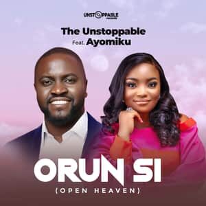 Download and Stream Orun Si (Open Heaven) By The Unstoppable Ft. Ayomiku