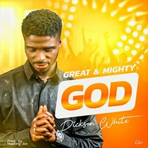 Download and Stream Great and Mighty God By Dickson White