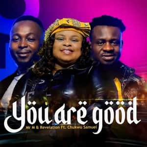 Download You Are Good By Mr. M & Revelation Ft. Chukwu Samuel