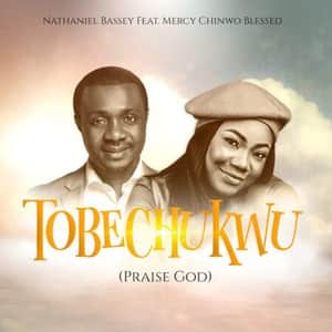 Download and Stream Tobechukwu (Praise God) By Nathaniel Bassey Ft. Mercy Chinwo