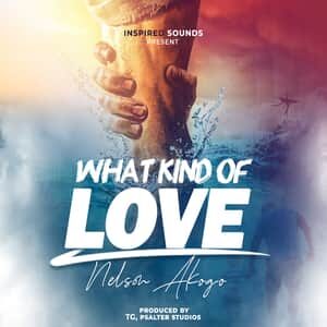Download and Stream What Kind Of Love By Nelson Akogo