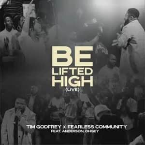 Download and Stream Be Lifted High By Tim Godfrey Ft. Fearless Community,  Anderson & Ohgey