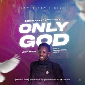 Download Only God (The Anthem) By Ekemini John & The Ambassadors