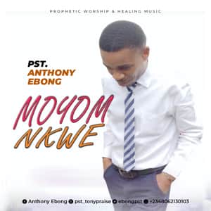 Download Moyom Nkwe By Pastor Anthony Ebong