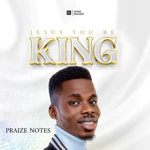 Download and Stream Jesus You Be King By Praize Notes