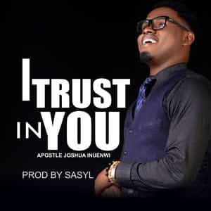 Download I Trust In You By Apostle Joshua Inuenwi