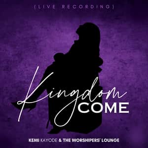 Download and Stream Kingdom Come (Live) By Kemi Kayode & The Worshipers' Lounge