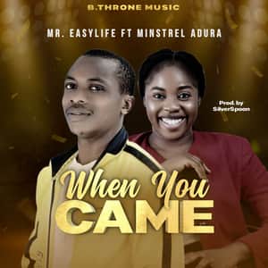 Download When You Came By Mr. Easylife Ft. Minstrel Adura