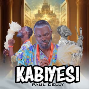 Download and Stream Kabiyesi By Paul Delly