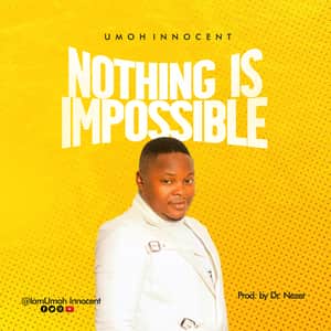Download and Stream Nothing is Impossible By Umoh Innocent