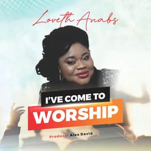 Loveth Anabs - I've Come To Worship