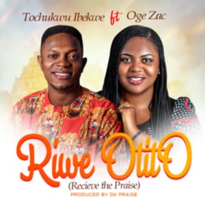 Tochukwu Ibekwe Riwe Otito (Receive the Praise) Ft Oge Zac
