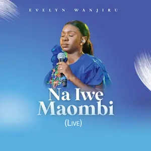 Evelyn Wanjiru Na Iwe Maombi