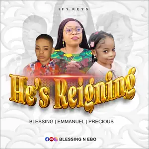 Blessing N Ebo He's Reigning Ft Emmanuel & Precious