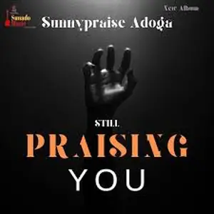 Sunnypraise Adoga Still Praising You