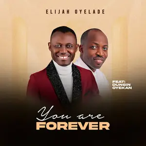 Elijah Oyelade You are Forever Ft Dunsin Oyekan