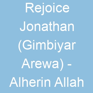 Rejoice Jonathan (Gimbiyar Arewa) Alherin Allah